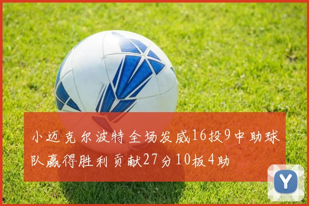 小迈克尔波特全场发威16投9中助球队赢得胜利贡献27分10板4助