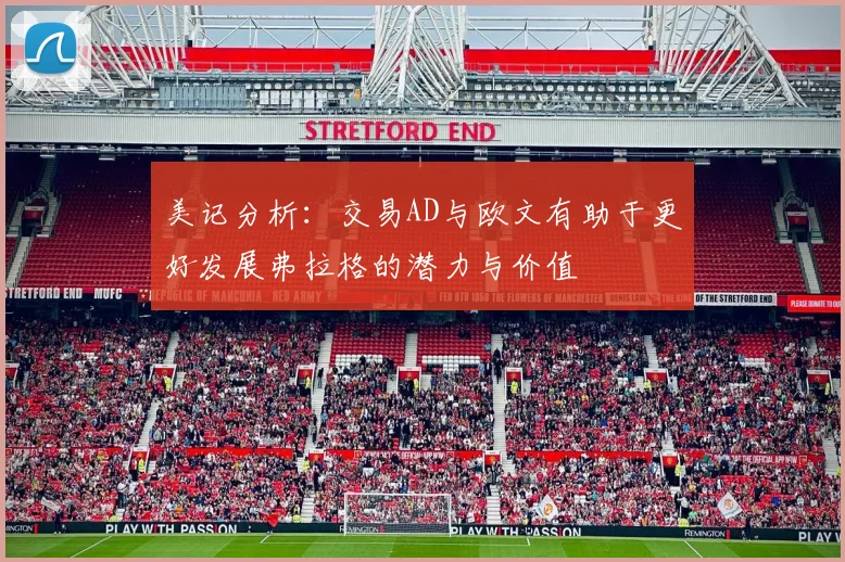 美记分析：交易AD与欧文有助于更好发展弗拉格的潜力与价值