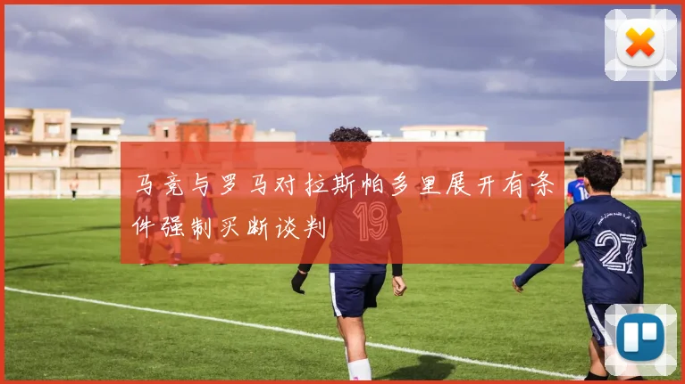 马竞与罗马对拉斯帕多里展开有条件强制买断谈判