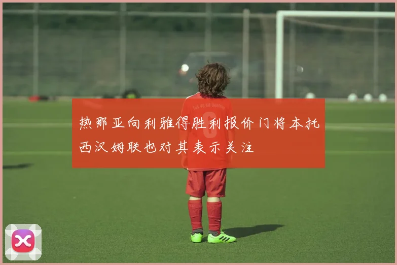 热那亚向利雅得胜利报价门将本托西汉姆联也对其表示关注