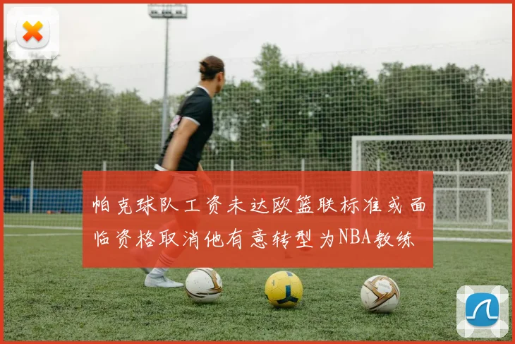 帕克球队工资未达欧篮联标准或面临资格取消他有意转型为NBA教练