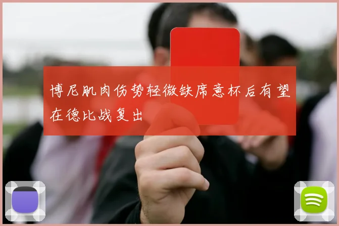 博尼肌肉伤势轻微缺席意杯后有望在德比战复出